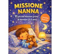 MISSIONE NANNA: 11 piccole missioni per addormentarsi in fretta e dormire sereni. Libro illustrato della buonanotte. Ninna nanna genitori.