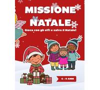Missione Natale - Gioca con gli elfi e salva il Natale!: Giochi, cruciverba, disegni da colorare a tema natale, per bambini dai 6 ai 9 anni
