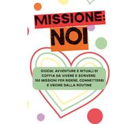 Missione: NOI: Un libro di coppia da fare e compilare: 100 attività tra giochi, avventure, domande e sfide per uscire dalla routine