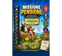 MISSIONE PENSIONE: 101 missioni per vivere la parte più bella della tua vita
