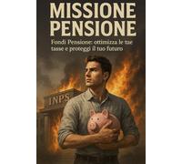 Missione Pensione: Fondi Pensione ottimizza tue tasse oggi e proteggi il tuo futuro