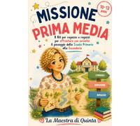 Missione Prima Media: Il kit per ragazze e ragazzi per affrontare con serenità il passaggio dalla Scuola Primaria alla Secondaria
