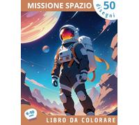 Missione Spazio: Avventure da colorare nello spazio per bambini dai 4 ai 10 anni con astronauti e pianeti