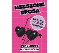 Missione Sposa: 40 sfide + coupon vendetta per un addio al nubilato divertente