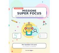 Missione Super Focus: Attività brevi per allenare attenzione, calma e memoria nei bambini 5-8 anni
