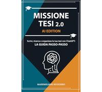Missione Tesi 2.0: Scrivi e organizza la tesi con ChatGPT (100+ PROMPT UTILI)