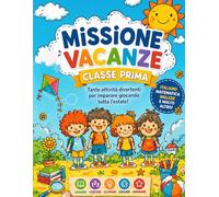 Missione vacanze - libro prima elementare di esercizi di italiano, matematica, inglese e tutte le materie della classe 1 primaria: Preparazione alla ... e quiz, quaderno a COLORI e da colorare