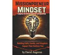 Missionpreneur Mindset: Legacy & Generational Leadership: Building Faith, Family, and Kingdom Impact That Outlives You
