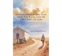 Missions Born in The Dust From The Backlands To The Glory Of God: A true testimony across the United States, Haiti, and the Ceará backlands - the journey of a mission upheld by God