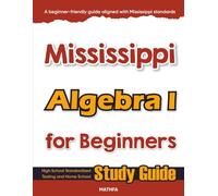 Mississippi Algebra I for Beginners: High School Standardized Testing and Home School Study Guide
