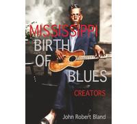 MISSISSIPPI BIRTH OF THE BLUES CREATORS