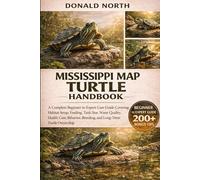 MISSISSIPPI MAP TURTLE HANDBOOK: A Complete Beginner to Expert Care Guide Covering Habitat Setup, Feeding, Tank Size, Water Quality, Health Care, Behavior, Breeding, and Long-Term Turtle Ownership.