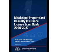 Mississippi Property and Casualty Insurance License Exam Study Guide: Mississippi Specific Laws and 4 Mock Exams (State Insurance Licensing Exam Guides)