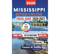 Mississippi River Cruise Travel Guide 2026-2027: Discover Historic Towns, Scenic Landscapes, Beautiful Ports, Hidden Gems, and Southern Cuisines With Itineraries and Cruise Lines Planning.