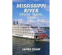 MISSISSIPPI RIVER CRUISE TRAVEL GUIDE 2026: Exploring the History, Culture, and Scenic Beauty of America's Legendary River