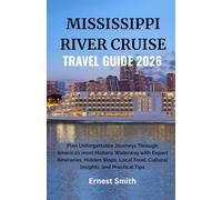 MISSISSIPPI RIVER CRUISE TRAVEL GUIDE 2026: Plan Unforgettable Journeys Through America’s most Historic Waterway with Expert Itineraries, Hidden ... Food, Cultural Insights, and Practical Tips