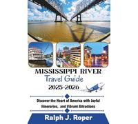 Mississippi River Travel Guide 2025-2026: Discover the Heart of America with Joyful Itineraries, and Vibrant Attractions