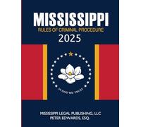 Mississippi Rules of Criminal Procedure 2025: Commplete Rules in Effect as of August 15, 2025