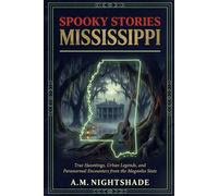 Mississippi: True Hauntings, Urban Legends, and Paranormal Encounters from the Magnolia State (Spooky Stories: America's Haunted States)
