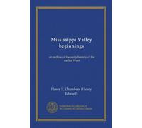 Mississippi Valley beginnings: an outline of the early history of the earlier West
