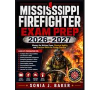 MISSISSPPI FIREFIGHTER EXAM PREP 2026-2027: Master the Written Exam, Physical Agility, and Practical Skills for Career Success