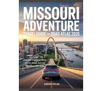 Missouri Adventure Travel Guide And Road Atlas 2026: Curated Pathways And Iconic Stops Across The Show-Me State