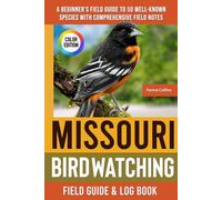 Missouri Birdwatching - Field Guide: A Beginner's Field Guide to 50 Well-Known Species with Comprehensive Notes (Missouri Bird Identification Book)