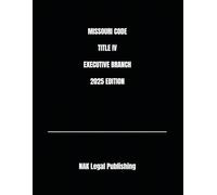 MISSOURI CODE TITLE IV EXECUTIVE BRANCH 2025 EDITION