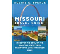 Missouri Travel Guide:: Discover the Soul of the Show-Me State: From Riverfront Cities to Hidden Hills