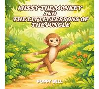 Missy the Monkey and The Little Lessons of the Jungle: A Heartwarming Children’s Book About Kindness, Friendship, and Emotional Learning for Ages 5 to 8