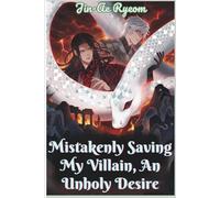 Mistakenly Saving My Villain, An Unholy Desire: A Dark MM Enemies-to-Lovers Fantasy Romance of Obsession, Betrayal, and a Second Chance in a World Consumed by Flames
