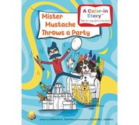 Mister Mustache Throws a Party: A Color-In Birthday Story (The Madcap Mishaps of Mister Mustache)