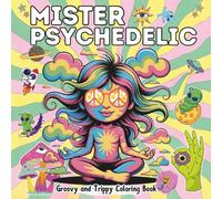 Mister Psychedelic Coloring Book: Groovy and Trippy Stoner Hippie Coloring Mind Bending Art Of Aliens, Astronauts, Shrooms For Adult Relaxation And Stress Relief