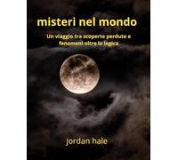 Misteri del Mondo: Viaggio tra enigmi antichi, fenomeni inspiegabili e segreti dimenticati