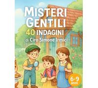 Misteri Gentili: 40 Indagini: 40 misteri da risolvere con intelligenza e cuore | Storie-enigma illustrate per bambini 4-8 anni