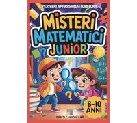 Misteri Matematici Junior: Avventure e Storie Interattive per Giovani Detective: Enigmi Logici e Matematici da Risolvere - Per Bambini e Bambine 6-10 Anni