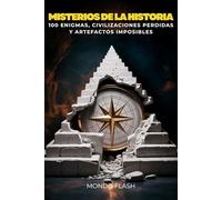 Misterios de la Historia: 100 Enigmas, Civilizaciones Perdidas y Artefactos Imposibles (MUNDO FLASH: La Enciclopedia de Datos Increíbles)