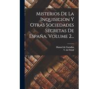 Misterios De La Inquisicion Y Otras Sociedades Secretas De España, Volume 2...