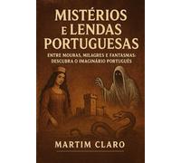 Mistérios e Lendas Portuguesas: Entre Mouras, Milagres e Fantasmas - Descubra o Imaginário Português (Essencial Portugal)