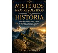 MISTÉRIOS NÃO RESOLVIDOS DA HISTÓRIA: Civilizações desaparecidas, enigmas arqueológicos e mistérios históricos que continuam sem resposta: 2 (História Oculta)