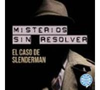 Misterios Sin Resolver. Caso 3: El Caso De Slenderman (audiolibro)