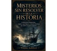 MISTERIOS SIN RESOLVER DE LA HISTORIA: Civilizaciones desaparecidas, enigmas arqueológicos y misterios históricos que todavía no tienen respuesta