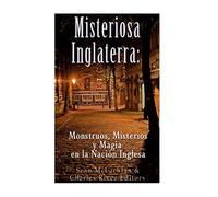 Misteriosa Inglaterra: Monstruos, Misterios y Magia en la Nación Inglesa