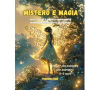 MISTERO E MAGIA: Fate, folletti e draghi ti guideranno in un mondo incantato, tutto da colorare!