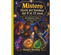 Mistero Storie per bambini dai 9 ai 12 anni: Una raccolta di 10 avvincenti storie poliziesche per ragazzi che amano risolvere enigmi