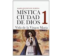 Mistíca De La Ciudad De Dios 1. Vida De La Virgen María