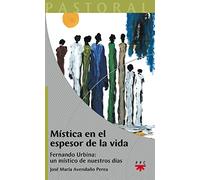 Mística En El Espesor De La Vida: Fernando Urbina: un místico de nuestros días: 21 (Pastoral)
