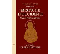 Mistiche d’Occidente. Voci di fuoco e silenzio: Collana Figure di Luce - Volume II