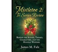 Mistletoe 2: Tv Series Review: Behind the Scenes, Themes, Characters, and the Holiday Wonder