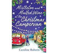Mistletoe and Mulled Wine At The Christmas Campervan: The heartwarming, joyful new Christmas romance novel from the Kindle bestselling author: Book 2 (The Cosy Campervan Series)